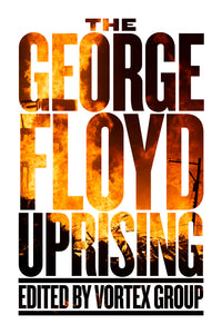 The George Floyd Uprising | Vortex Group, ed.