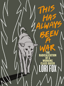 This Has Always Been a War: The Radicalization of a Working Class Queer | Lori Fox