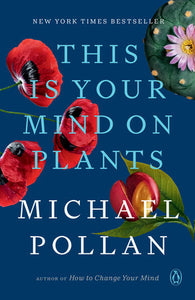 This Is Your Mind on Plants | Michael Pollan