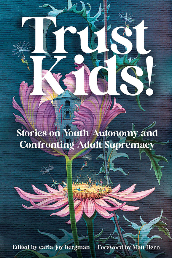 Trust Kids!: Stories on Youth Autonomy and Confronting Adult Supremacy | carla bergman