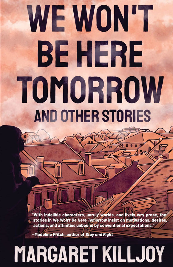 We Won't Be Here Tomorrow: And Other Stories | Margaret Killjoy