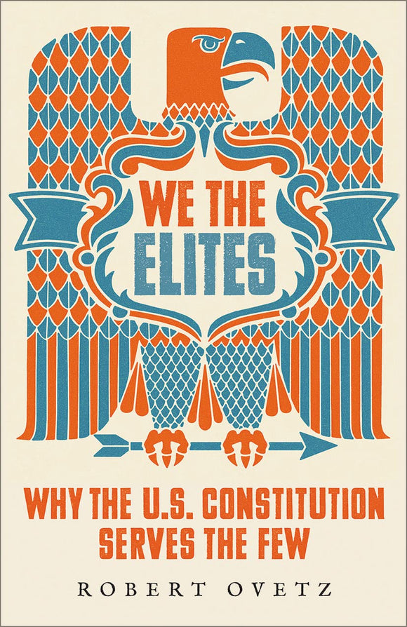 We the Elites: Why the Us Constitution Serves the Few | Robert Ovetz