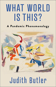 What World Is This?: A Pandemic Phenomenology | Judith Butler