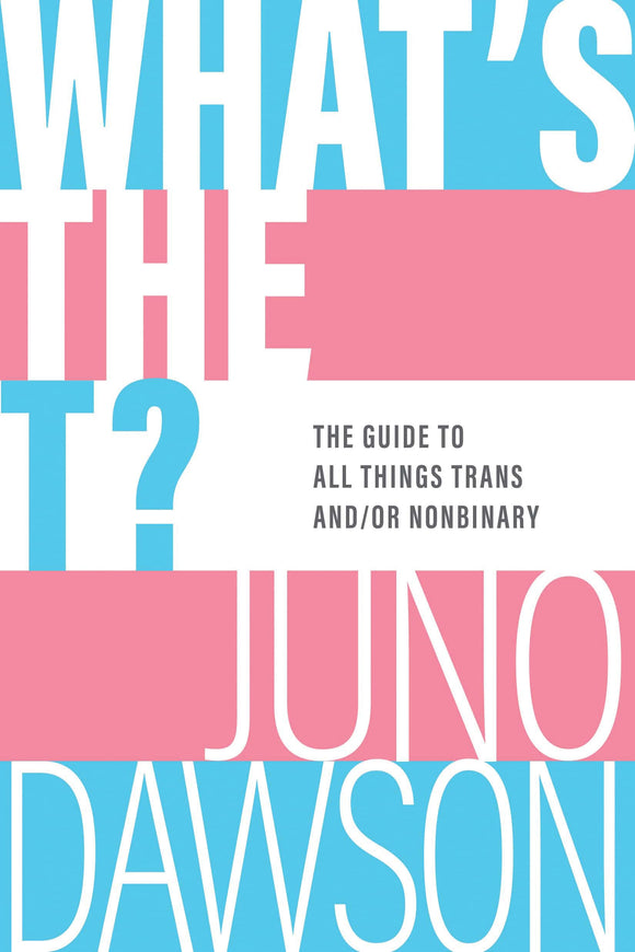 What's the T?: The Guide to All Things Trans And/Or Nonbinary | Juno Dawson