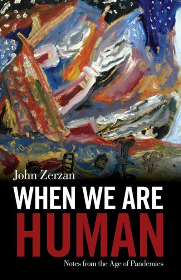 When We Are Human: Notes from the Age of Pandemics | John Zerzan