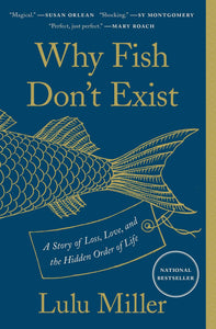 Why Fish Don't Exist: A Story of Loss, Love, and the Hidden Order of Life | Lulu Miller