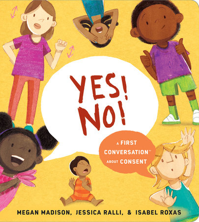 Yes! No!: A First Conversation About Consent | Megan Madison, Jessica Ralli & Isabel Roxas