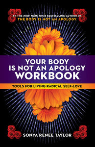 Your Body Is Not an Apology Workbook: Tools for Living Radical Self-Love | Sonya Renee Taylor