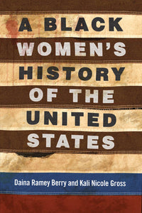 A Black Women's History of the United States | Daina Ramey Berry & Kali Nicole Gross