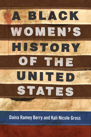 A Black Women's History of the United States | Daina Ramey Berry & Kali Nicole Gross