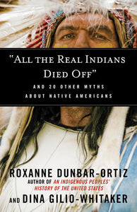 "All the Real Indians Died Off" | Roxanne Dunbar-Ortiz & Dina Gilio-Whitaker