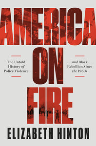 America on Fire: The Untold History of Police Violence and Black Rebellion Since the 1960s | Elizabeth Hinton