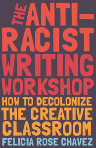 The Anti-Racist Writing Workshop | Felicia Rose Chavez