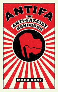 Antifa: The Anti-Fascist Handbook | Mark Bray
