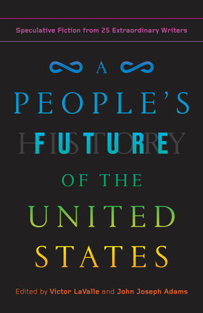 A People's Future of the United States: Speculative Fiction from 25 Extraordinary Writers | Victor LaValle & John Joseph Adams, eds.