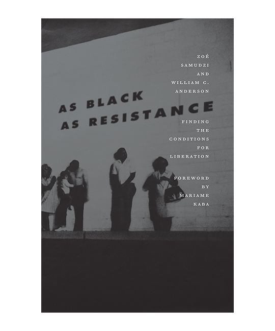 As Black As Resistance | Zoé Samudzi & William C. Anderson