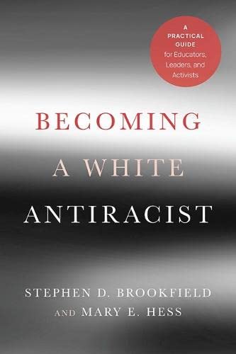 Becoming a White Antiracist: A Practical Guide for Educators, Leaders, and Activists | Stephen D. Brookfield & Mary E. Hess