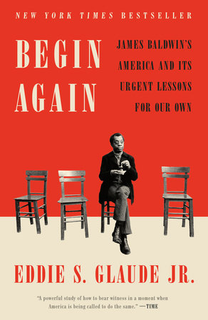 Begin Again: James Baldwin's America and Its Urgent Lessons for Our Own | Eddie S. Glaude Jr.