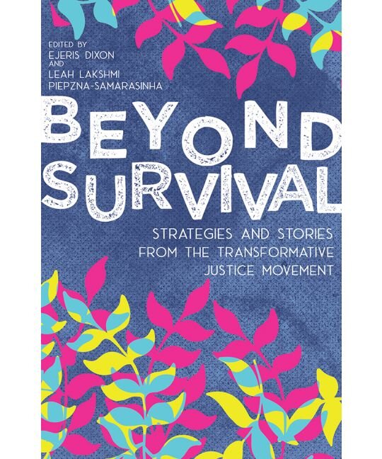 Beyond Survival: Strategies and Stories from the Transformative Justice Movement | Ejeris Dixon & Leah Lakshmi Piepzna-Samarasinha, eds.