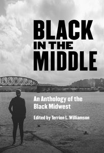 Black in the Middle: An Anthology of the Black Midwest | Terrion L. Williamson, ed.