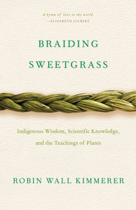 Braiding Sweetgrass: Indigenous Wisdom, Scientific Knowledge, and the Teachings of Plants | Robin Wall Kimmerer