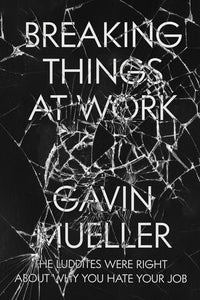 Breaking Things at Work | Gavin Mueller