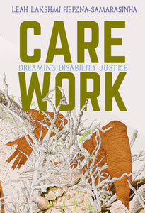 Care Work: Dreaming Disability Justice | Leah Lakshmi Piepzna-Samarasinha