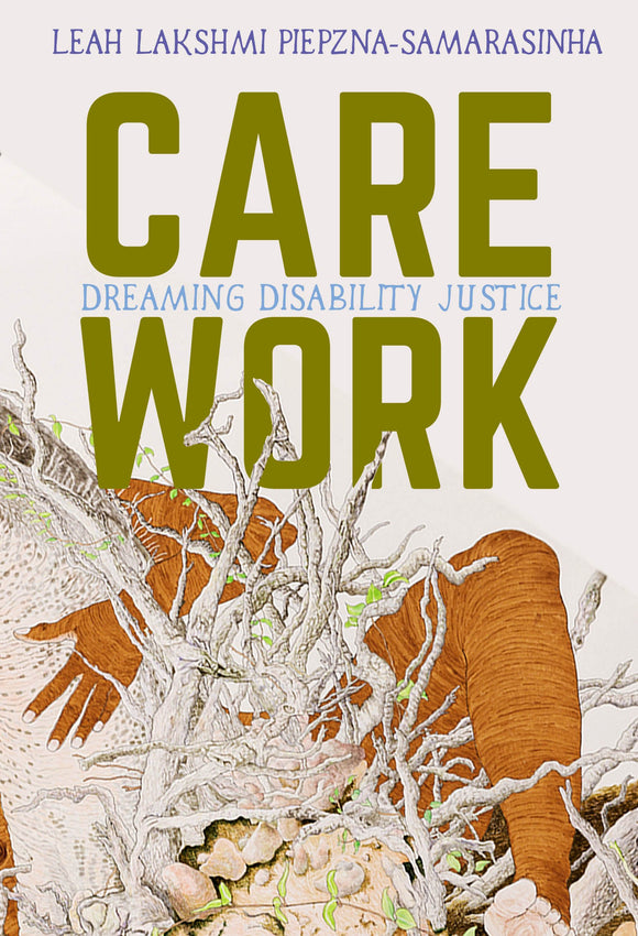 Care Work: Dreaming Disability Justice | Leah Lakshmi Piepzna-Samarasinha