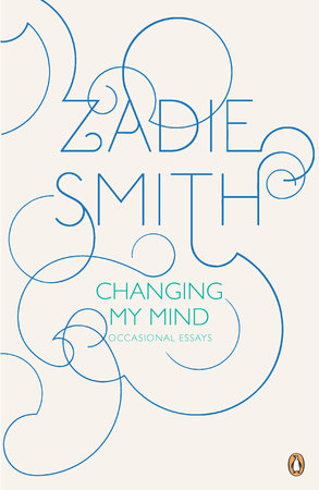 Changing My Mind: Occasional Essays | Zadie Smith