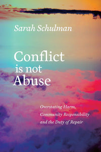 Conflict Is Not Abuse: Overstating Harm, Community Responsibility, and the Duty of Repair | Sarah Schulman