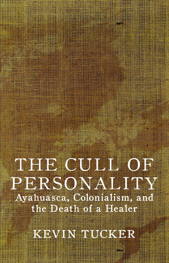 The Cull of Personality: Ayahuasca, Colonialism, and the Death of a Healer | Kevin Tucker