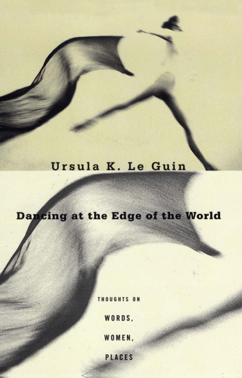 Dancing at the Edge of the World: Thoughts on Words, Women, Places | Ursula K. Le Guin