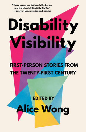 Disability Visibility: First-Person Stories from the Twenty-First Century | Alice Wong, ed.