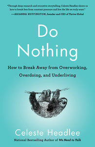 Do Nothing: How to Break Away from Overworking, Overdoing, and Underliving | Celeste Headlee