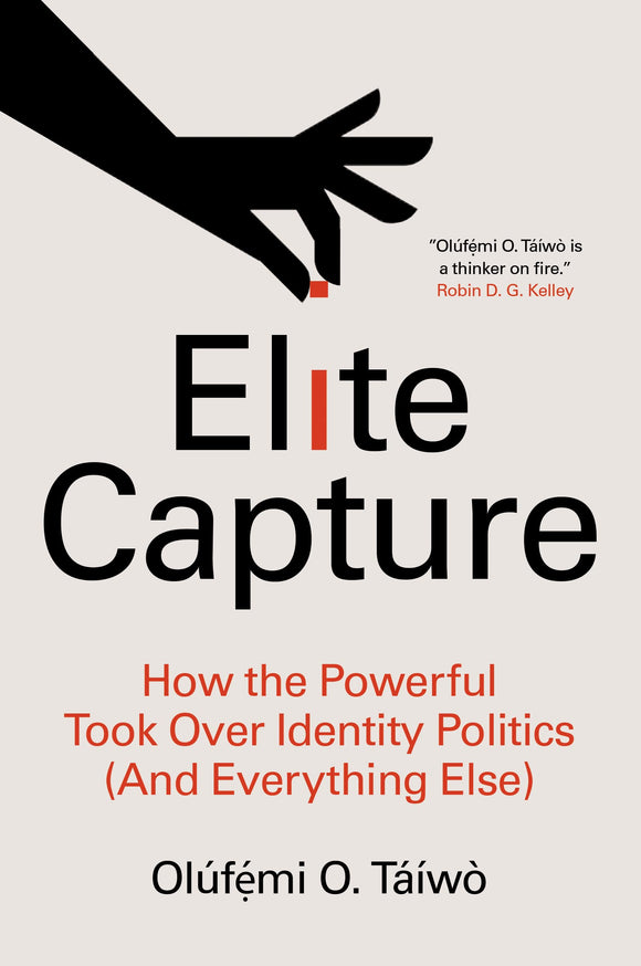 Elite Capture: How the Powerful Took Over Identity Politics (and Everything Else) | Olúfémi O. Táíwò