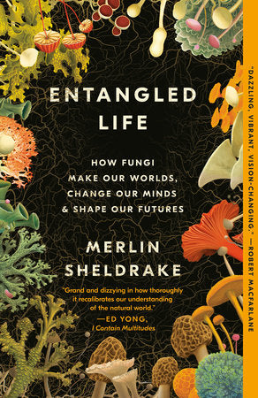 Entangled Life: How Fungi Make Our Worlds, Change Our Minds & Shape Our Futures | Merlin Sheldrake