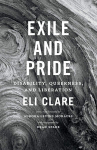 Exile and Pride: Disability, Queerness, and Liberation | Eli Clare