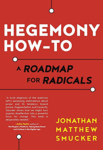 Hegemony How-To: A Roadmap for Radicals | Jonathan Matthew Smucker