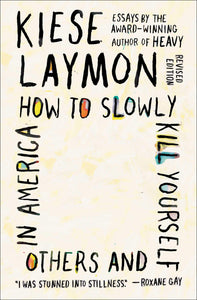 How to Slowly Kill Yourself and Others in America: Essays | Kiese Laymon