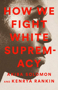 How We Fight White Supremacy | Akiba Solomon & Kenrya Rankin
