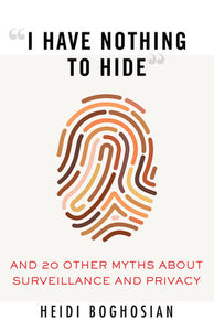 “I Have Nothing to Hide” And 20 Other Myths About Surveillance and Privacy | Heidi Boghosian
