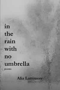 In the Rain With No Umbrella | Alia Lattimore