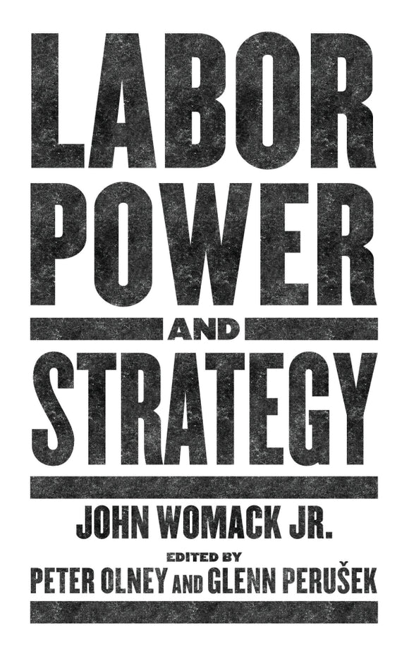 Labor Power and Strategy | John Womack Jr., Edited by Peter Olney and Glenn Perušek