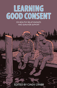 Learning Good Consent: On Healthy Relationships and Survivor Support | Cindy Crabb, ed.