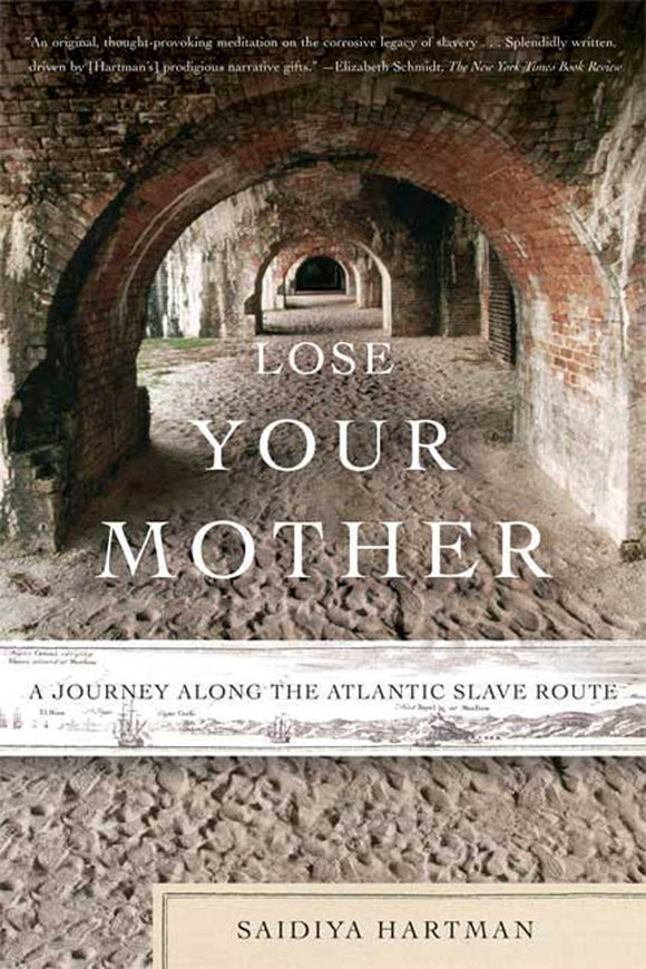 Lose Your Mother: A Journey Along the Atlantic Slave Route | Saidiya Hartman