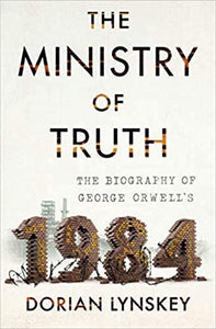 The Ministry of Truth: The Biography of George Orwell's 1984 | Dorian Lynskey