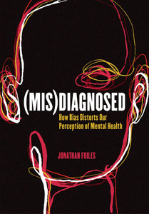 (Mis)Diagnosed: How Bias Distorts Our Perception of Mental Health | Jonathan Foiles