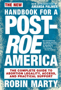 New Handbook for a Post-Roe America: The Complete Guide to Abortion Legality, Access, and Practical Support | Robin Marty