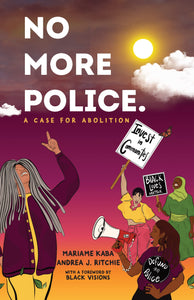 No More Police: A Case for Abolition | Mariame Kaba & Andrea Ritchie