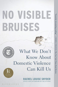 No Visible Bruises: What We Don't Know About Domestic Violence Can Kill Us | Rachel Louise Snyder